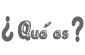 ¿Qué es?